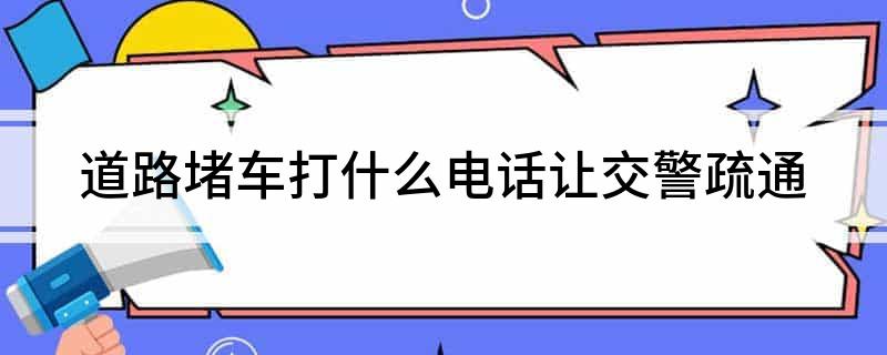 道路堵车打什么电话让交警疏通