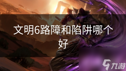 文明6路障和陷阱哪个好